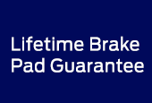 LIFETIME BRAKE PAD GUARANTEE*